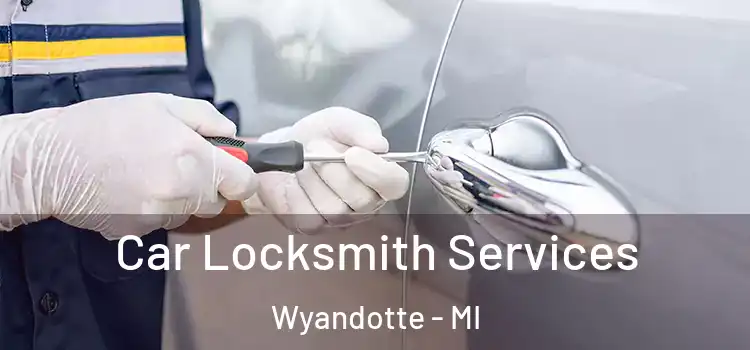Car Locksmith Services Wyandotte - MI