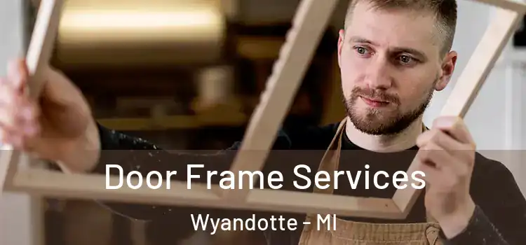 Door Frame Services Wyandotte - MI